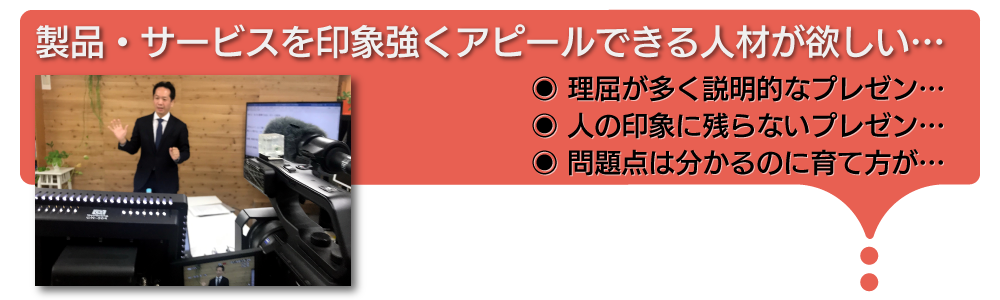 製品・サービスを印象強くアピールできる人材が欲しい。理屈が多くて説明的なプレゼンや、印象に残らないプレゼンばかり。問題点はわかるけれど、育て方がわからない…。