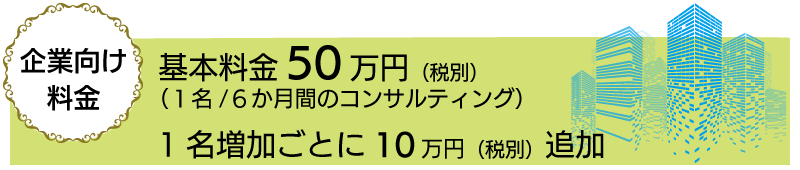 企業向け料金。基本料金（1名６カ月間）50万円税別。受講者1名増加ごとに10万円税別を追加計上